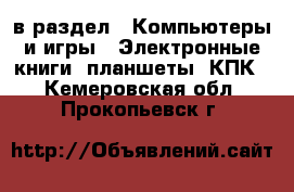  в раздел : Компьютеры и игры » Электронные книги, планшеты, КПК . Кемеровская обл.,Прокопьевск г.